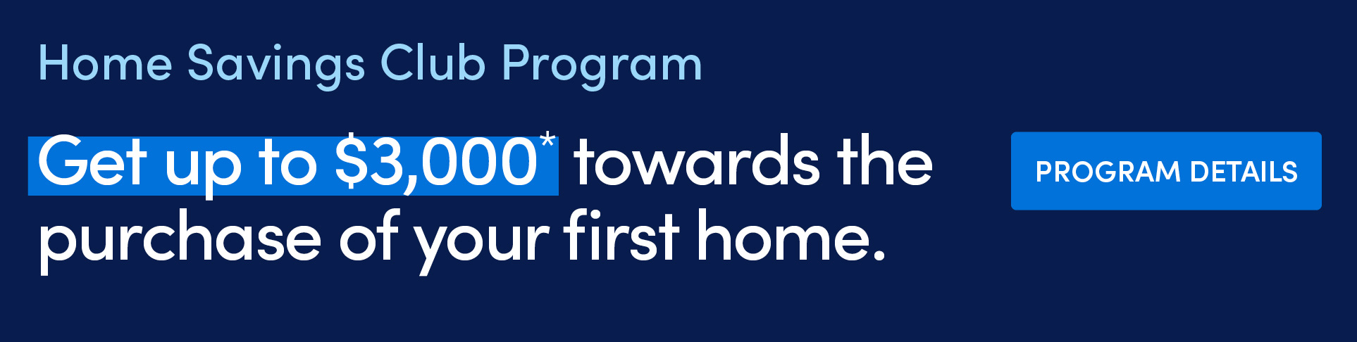 Ad - Home Savings Club Get up to $3,000* toward the purchase of your first home. Click for details*