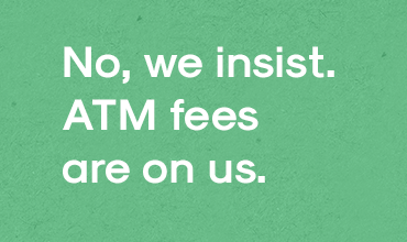 No, we insist. ATM fees are on us.