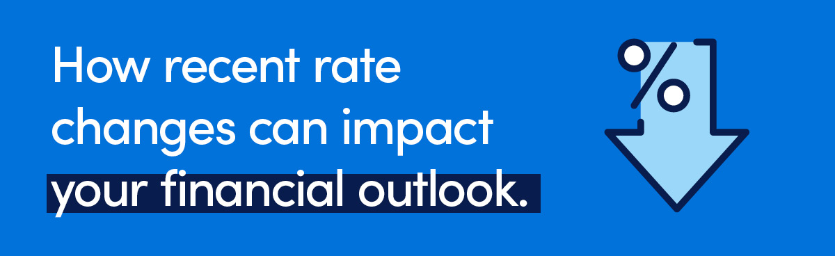 How recent rate changes can impact your financial outlook.